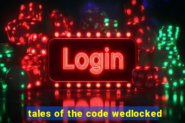 tales of the code wedlocked